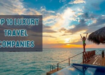 5 Best International Tour Companies for Luxury Travel Around the World